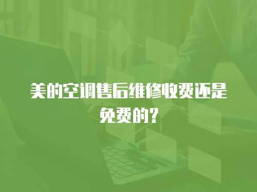 美的空調售后維修收費還是免費的？