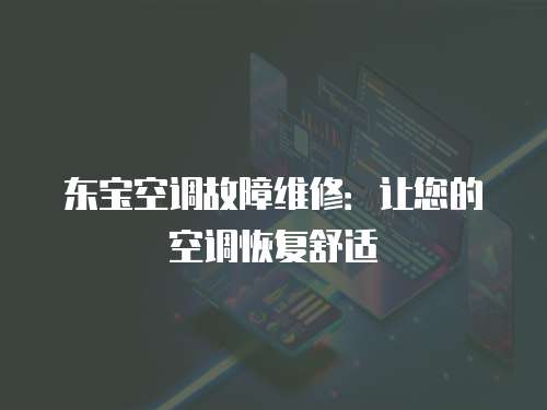 東寶空調(diào)故障維修：讓您的空調(diào)恢復(fù)舒適