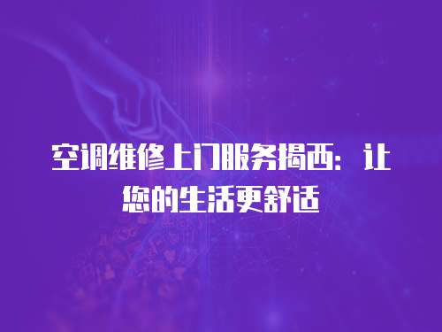 空調維修上門服務揭西：讓您的生活更舒適