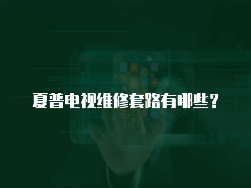 夏普電視維修套路有哪些？