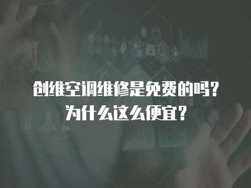 創維空調維修是免費的嗎？為什么這么便宜？