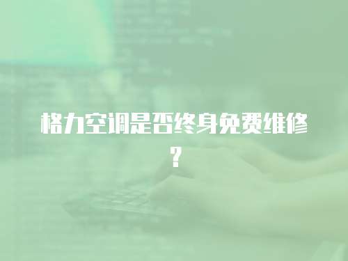 格力空調是否終身免費維修？