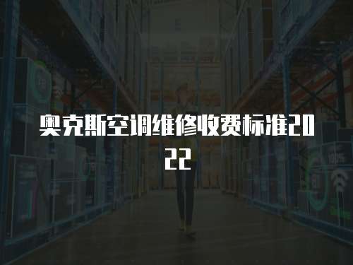 奧克斯空調維修收費標準2022