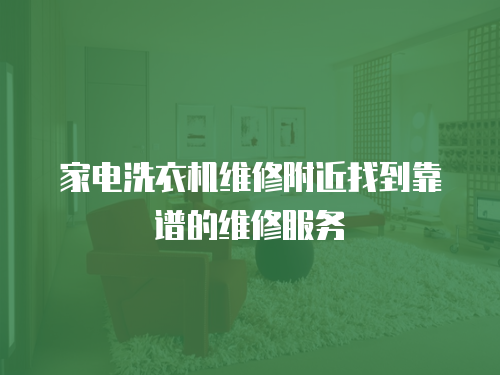家電洗衣機維修附近找到靠譜的維修服務