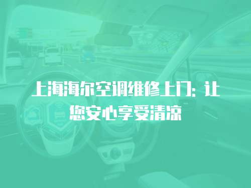 上海海爾空調維修上門: 讓您安心享受清涼