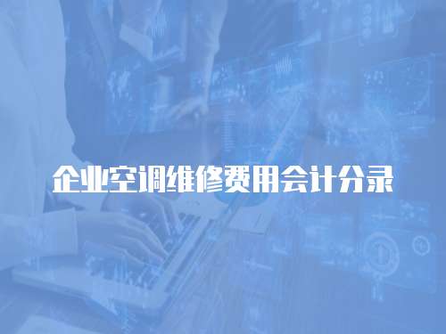 企業(yè)空調(diào)維修費(fèi)用會(huì)計(jì)分錄
