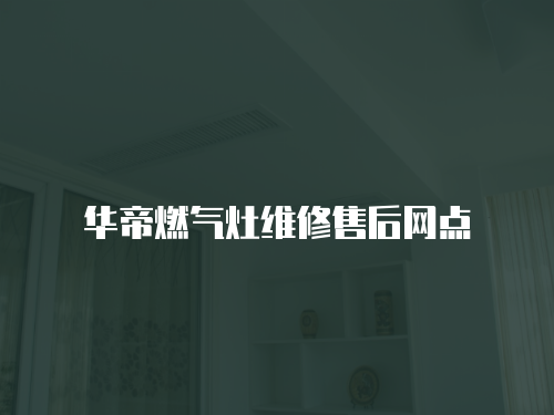 華帝燃?xì)庠罹S修售后網(wǎng)點