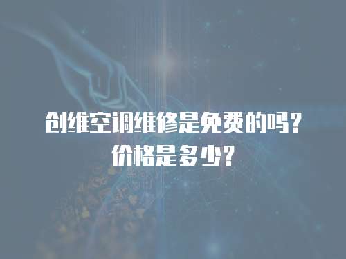 創維空調維修是免費的嗎？價格是多少？