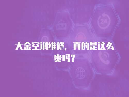大金空調維修，真的是這么貴嗎？