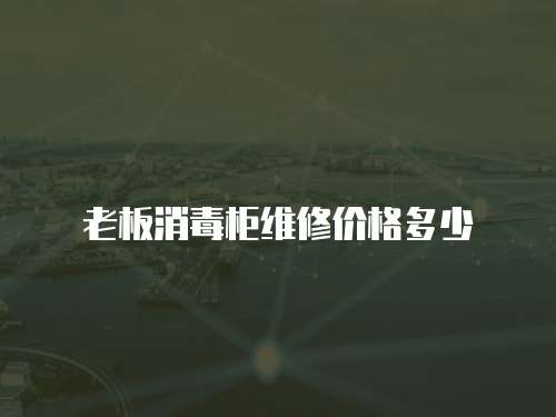 老板消毒柜維修價格多少