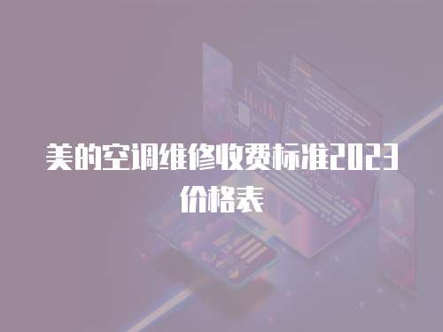 美的空調(diào)維修收費標準2023價格表