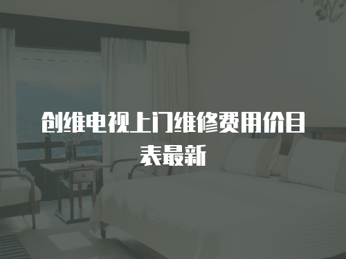 創維電視上門維修費用價目表最新