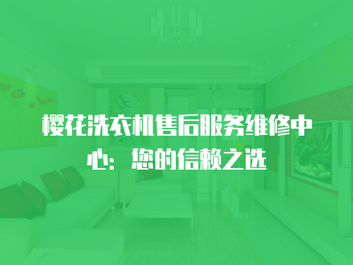 櫻花洗衣機售后服務維修中心：您的信賴之選