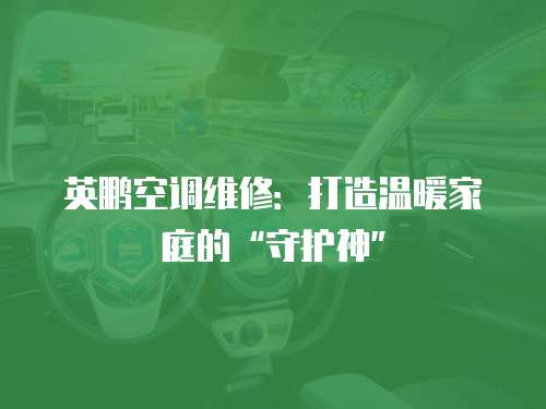 英鵬空調(diào)維修：打造溫暖家庭的“守護神”
