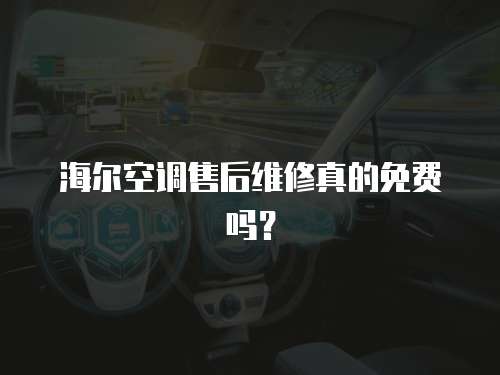 海爾空調售后維修真的免費嗎？
