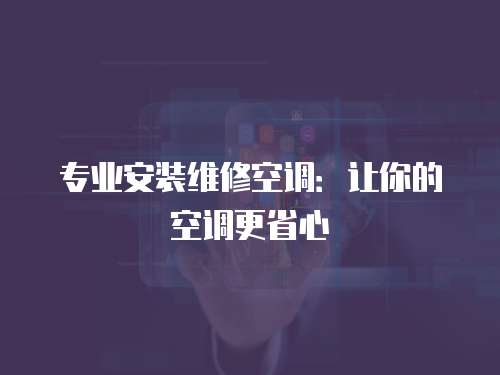 專(zhuān)業(yè)安裝維修空調(diào)：讓你的空調(diào)更省心