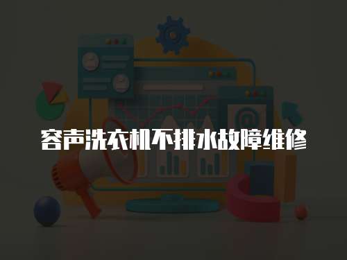 容聲洗衣機(jī)不排水故障維修