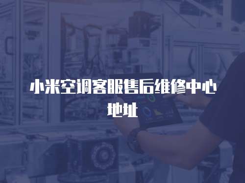 小米空調(diào)客服售后維修中心地址