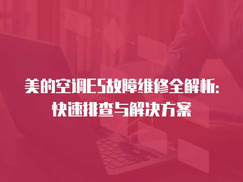 美的空調E5故障維修全解析：快速排查與解決方案
