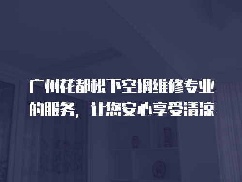 廣州花都松下空調維修專業的服務，讓您安心享受清涼
