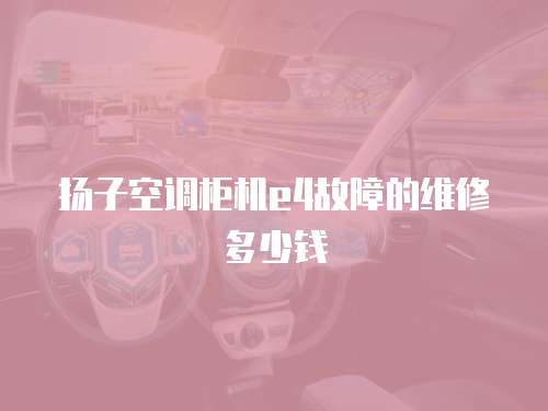 揚子空調(diào)柜機e4故障的維修多少錢