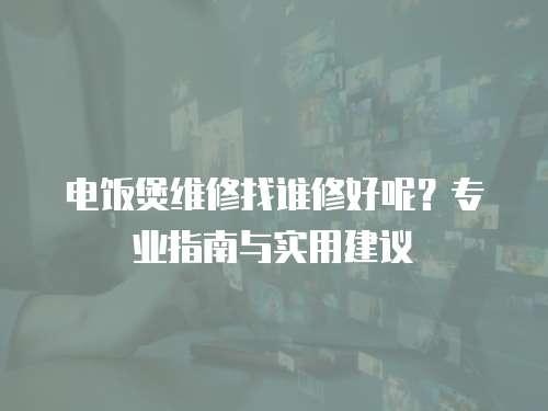 電飯煲維修找誰修好呢？專業指南與實用建議