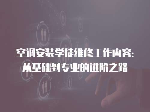 空調安裝學徒維修工作內容：從基礎到專業的進階之路