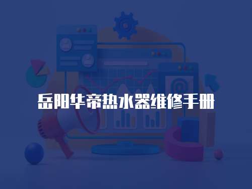 岳陽華帝熱水器維修手冊