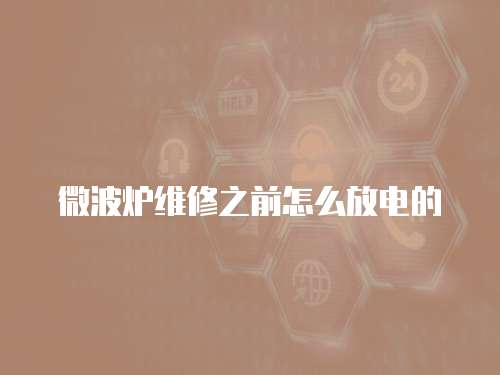 微波爐維修之前怎么放電的