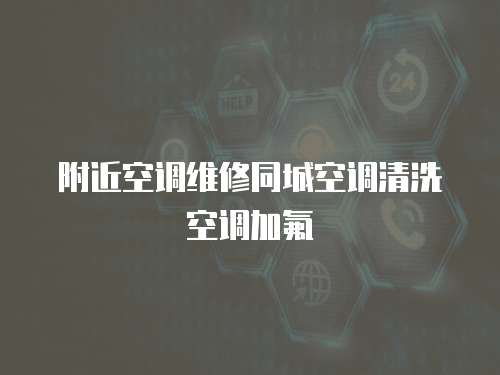 附近空調(diào)維修同城空調(diào)清洗空調(diào)加氟