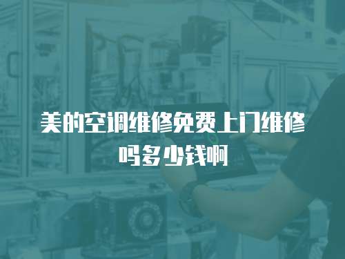 美的空調維修免費上門維修嗎多少錢啊