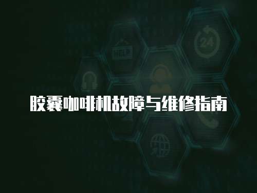 膠囊咖啡機故障與維修指南