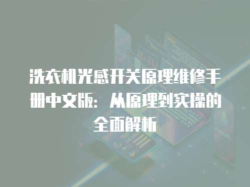 洗衣機(jī)光感開關(guān)原理維修手冊中文版：從原理到實(shí)操的全面解析