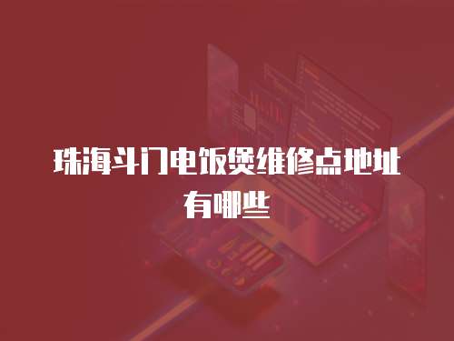 珠海斗門電飯煲維修點地址有哪些