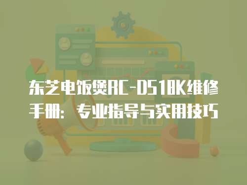 東芝電飯煲RC-DS18K維修手冊：專業(yè)指導(dǎo)與實(shí)用技巧
