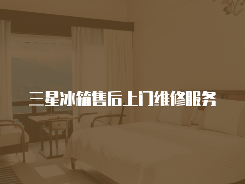 三星冰箱售后上門維修服務(wù)