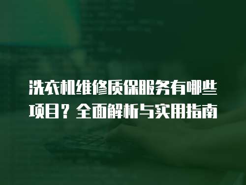 洗衣機維修質保服務有哪些項目？全面解析與實用指南