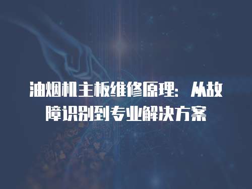 油煙機主板維修原理：從故障識別到專業解決方案