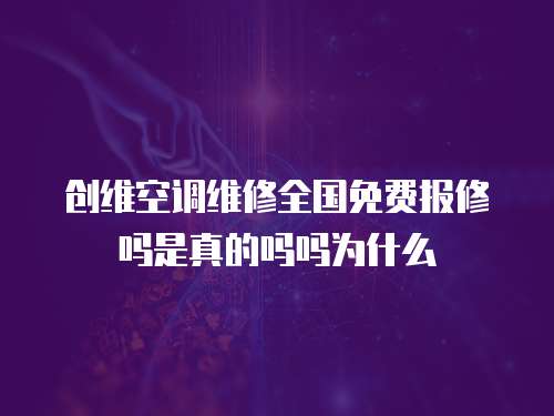 創(chuàng)維空調(diào)維修全國免費(fèi)報(bào)修嗎是真的嗎嗎為什么