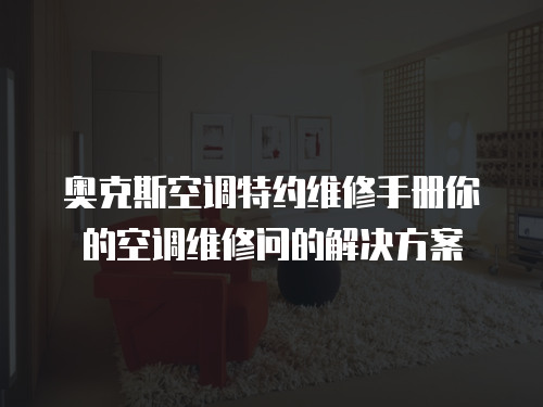 奧克斯空調(diào)特約維修手冊你的空調(diào)維修問的解決方案