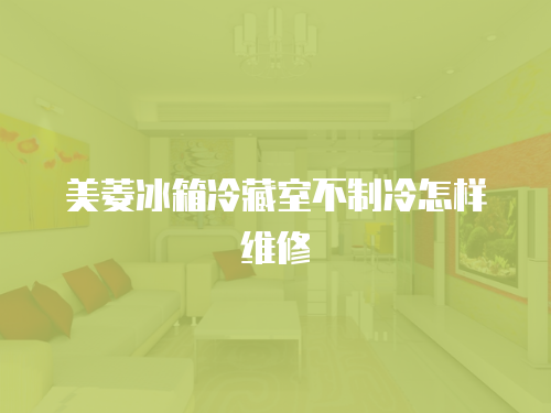 美菱冰箱冷藏室不制冷怎樣維修